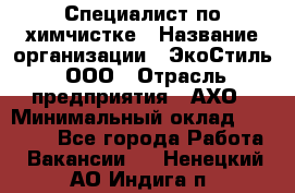 Специалист по химчистке › Название организации ­ ЭкоСтиль, ООО › Отрасль предприятия ­ АХО › Минимальный оклад ­ 30 000 - Все города Работа » Вакансии   . Ненецкий АО,Индига п.